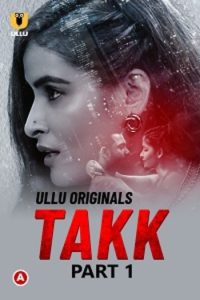 Download Takk [18+] (2022) S01 Hindi ULLU Originals Complete WEB Series 480p | 720p | 1080p WEB-DL