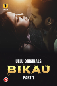 Download Bikau [18+] (2023) S01 Part 1 Hindi ULLU Originals Complete WEB Series 480p | 720p | 1080p WEB-DL