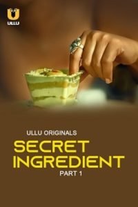 Download Secret Ingredient [18+] (2023) S01 Part 1 Hindi ULLU Originals Complete WEB Series 480p | 720p | 1080p WEB-DL